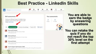 41
Best Practice - LinkedIn Skills
You are able to
earn the badge
by answering
questions
You can retake the
quiz if you do
not reach the top
30% level on the
first attempt
 