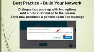 77
Best Practice - Build Your Network
Dialogue box pops up with two options
Add a note customized to the person
Send now produces a generic spam like message
 