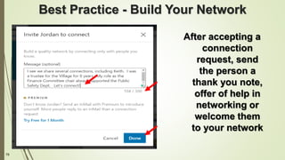 79
Best Practice - Build Your Network
After accepting a
connection
request, send
the person a
thank you note,
offer of help in
networking or
welcome them
to your network
 