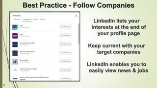 90
Best Practice - Follow Companies
LinkedIn lists your
interests at the end of
your profile page
Keep current with your
target companies
LinkedIn enables you to
easily view news & jobs
 