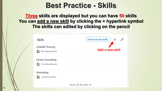 30
Best Practice - Skills
Three skills are displayed but you can have 50 skills
You can add a new skill by clicking the + hyperlink symbol
The skills can edited by clicking on the pencil
Add a new skill
 
