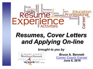 Resumes, Cover Letters
and Applying On-line
brought to you by
Bruce A. Bennett
Career Coach Corner
June 6, 2019
 