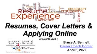 Resumes, Cover Letters &
Applying Online
brought to you by
Bruce A. Bennett
Career Coach Corner
April 6, 2022
 