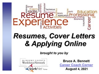 Resumes, Cover Letters
& Applying Online
brought to you by
Bruce A. Bennett
Career Coach Corner
August 4, 2021
 