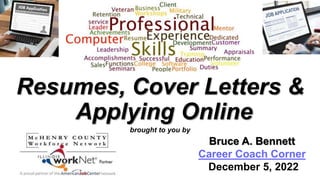 Resumes, Cover Letters &
Applying Online
brought to you by
Bruce A. Bennett
Career Coach Corner
December 5, 2022
 