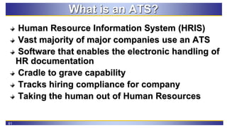 61
What is an ATS?
Human Resource Information System (HRIS)
Vast majority of major companies use an ATS
Software that enab...