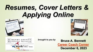 Resumes, Cover Letters &
Applying Online
brought to you by
Bruce A. Bennett
Career Coach Corner
December 6, 2023
 