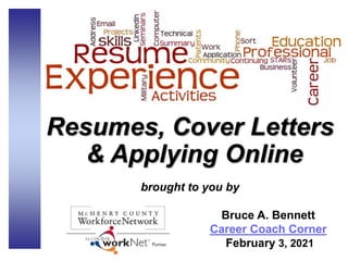 Resumes, Cover Letters
& Applying Online
brought to you by
Bruce A. Bennett
Career Coach Corner
February 3, 2021
 