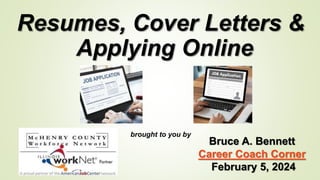Resumes, Cover Letters &
Applying Online
brought to you by
Bruce A. Bennett
Career Coach Corner
February 5, 2024
 