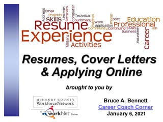 Resumes, Cover Letters
& Applying Online
brought to you by
Bruce A. Bennett
Career Coach Corner
January 6, 2021
 