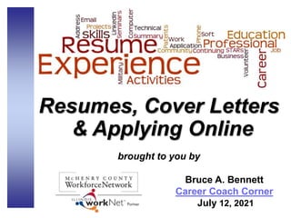 Resumes, Cover Letters
& Applying Online
brought to you by
Bruce A. Bennett
Career Coach Corner
July 12, 2021
 