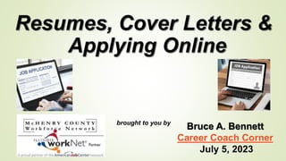 Resumes, Cover Letters &
Applying Online
brought to you by
Bruce A. Bennett
Career Coach Corner
July 5, 2023
 