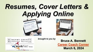 Resumes, Cover Letters &
Applying Online
brought to you by
Bruce A. Bennett
Career Coach Corner
March 6, 2024
 