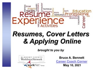 Resumes, Cover Letters
& Applying Online
brought to you by
Bruce A. Bennett
Career Coach Corner
May 10, 2021
 