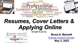 Resumes, Cover Letters &
Applying Online
brought to you by
Bruce A. Bennett
Career Coach Corner
May 3, 2023
 