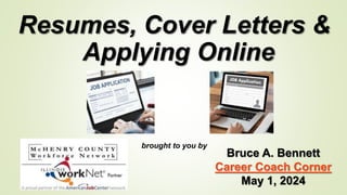 Resumes, Cover Letters &
Applying Online
brought to you by
Bruce A. Bennett
Career Coach Corner
May 1, 2024
 