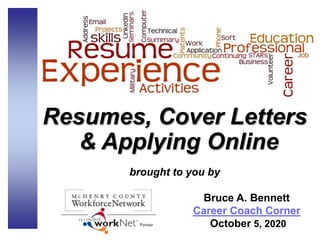 Resumes, Cover Letters
& Applying Online
brought to you by
Bruce A. Bennett
Career Coach Corner
October 5, 2020
 