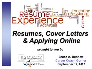 Resumes, Cover Letters
& Applying Online
brought to you by
Bruce A. Bennett
Career Coach Corner
September 14, 2020
 
