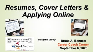 Resumes, Cover Letters &
Applying Online
brought to you by
Bruce A. Bennett
Career Coach Corner
September 6, 2023
 