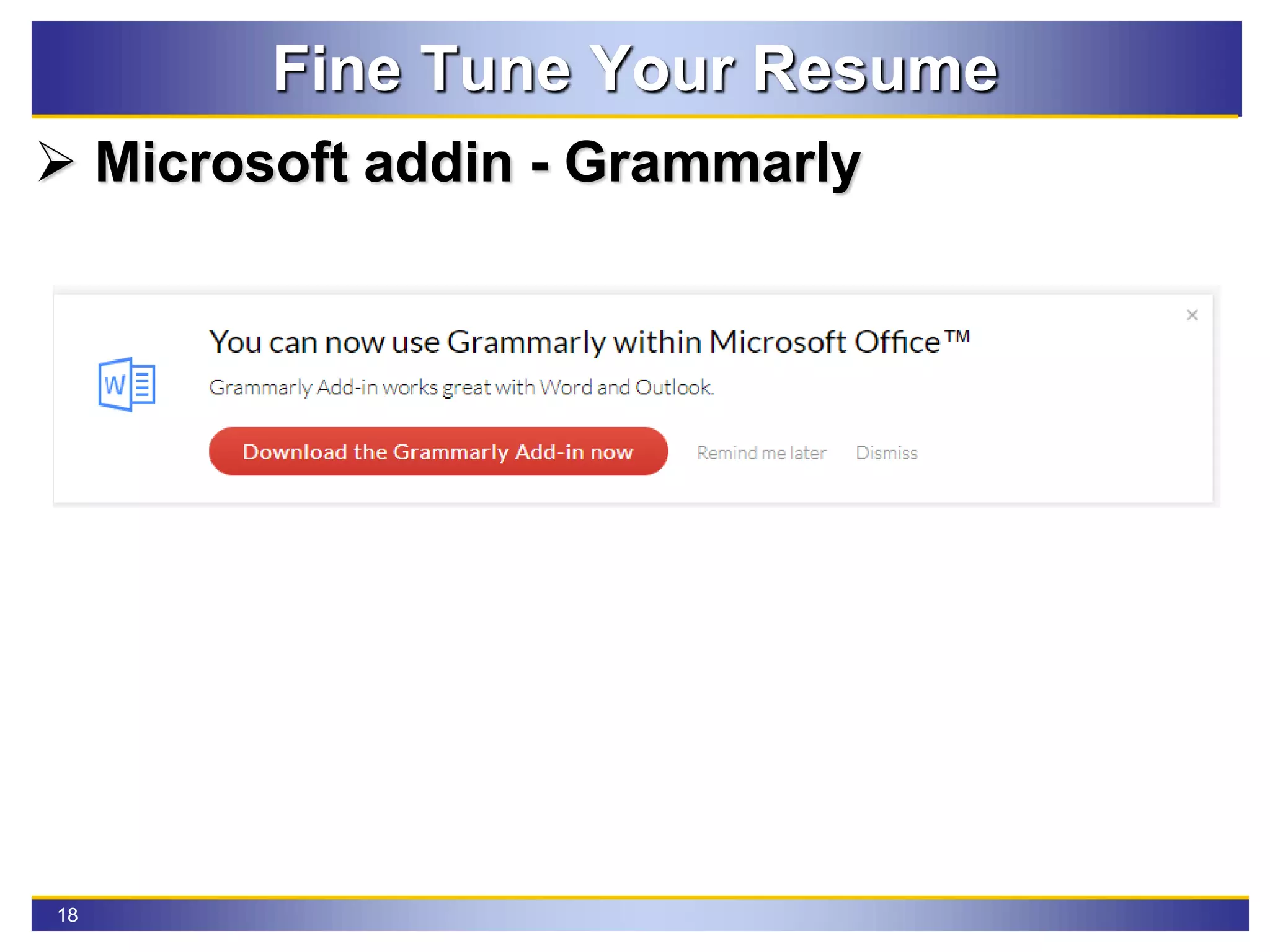 18
Fine Tune Your Resume
 Microsoft addin - Grammarly
 