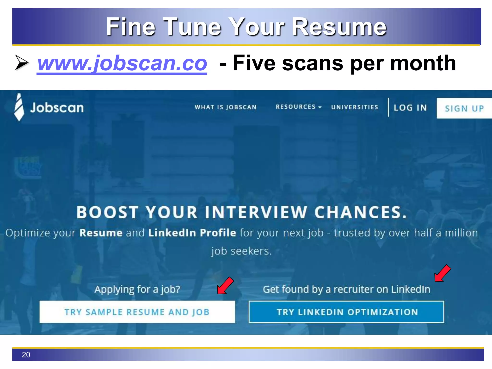 20
Fine Tune Your Resume
 www.jobscan.co - Five scans per month
 