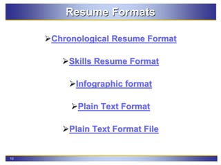 10
Resume Formats
Chronological Resume Format
Skills Resume Format
Infographic format
Plain Text Format
Plain Text Format File
 