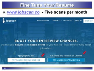 20
Fine Tune Your Resume
 www.jobscan.co - Five scans per month
 