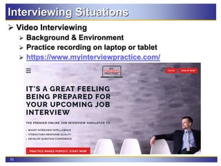 70
Interviewing Situations
 Video Interviewing
 Background & Environment
 Practice recording on laptop or tablet
 https://www.myinterviewpractice.com/
 