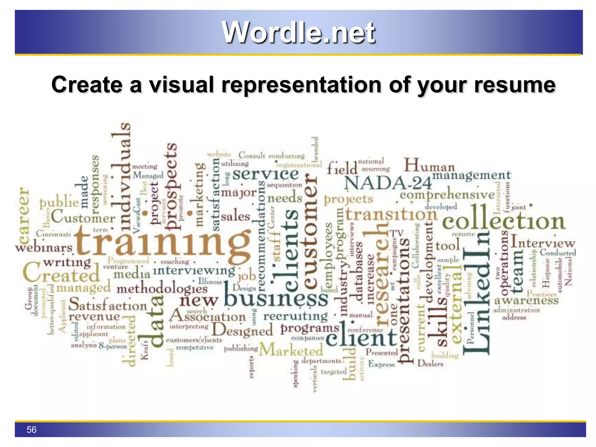 56
Wordle.net
Create a visual representation of your resume
 