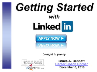 Getting Started
with
brought to you by
Bruce A. Bennett
Career Coach Corner
December 6, 2018
 
