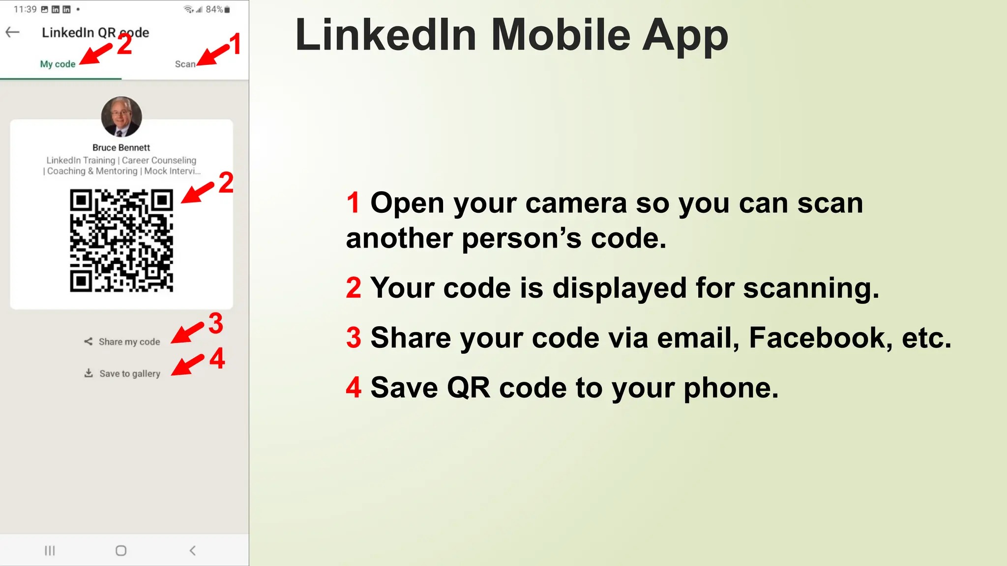 104
LinkedIn Mobile App
1 Open your camera so you can scan
another person’s code.
2 Your code is displayed for scanning.
3 Share your code via email, Facebook, etc.
4 Save QR code to your phone.
3
4
2
1
2
 