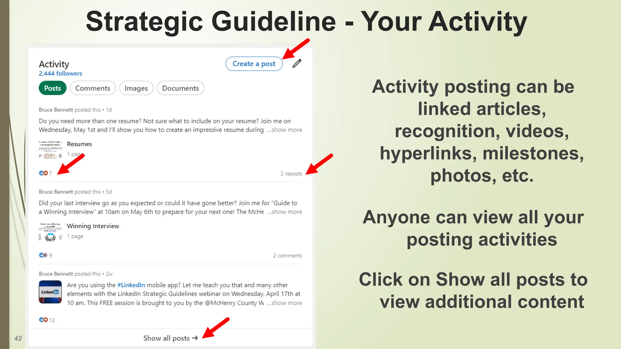 42
Strategic Guideline - Your Activity
Activity posting can be
linked articles,
recognition, videos,
hyperlinks, milestones,
photos, etc.
Anyone can view all your
posting activities
Click on Show all posts to
view additional content
 