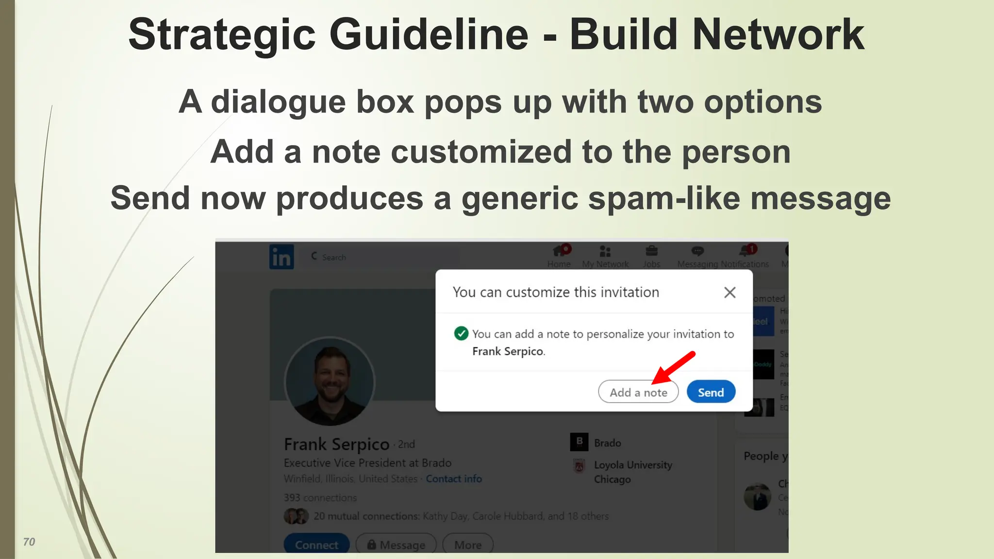 70
Strategic Guideline - Build Network
A dialogue box pops up with two options
Add a note customized to the person
Send now produces a generic spam-like message
 