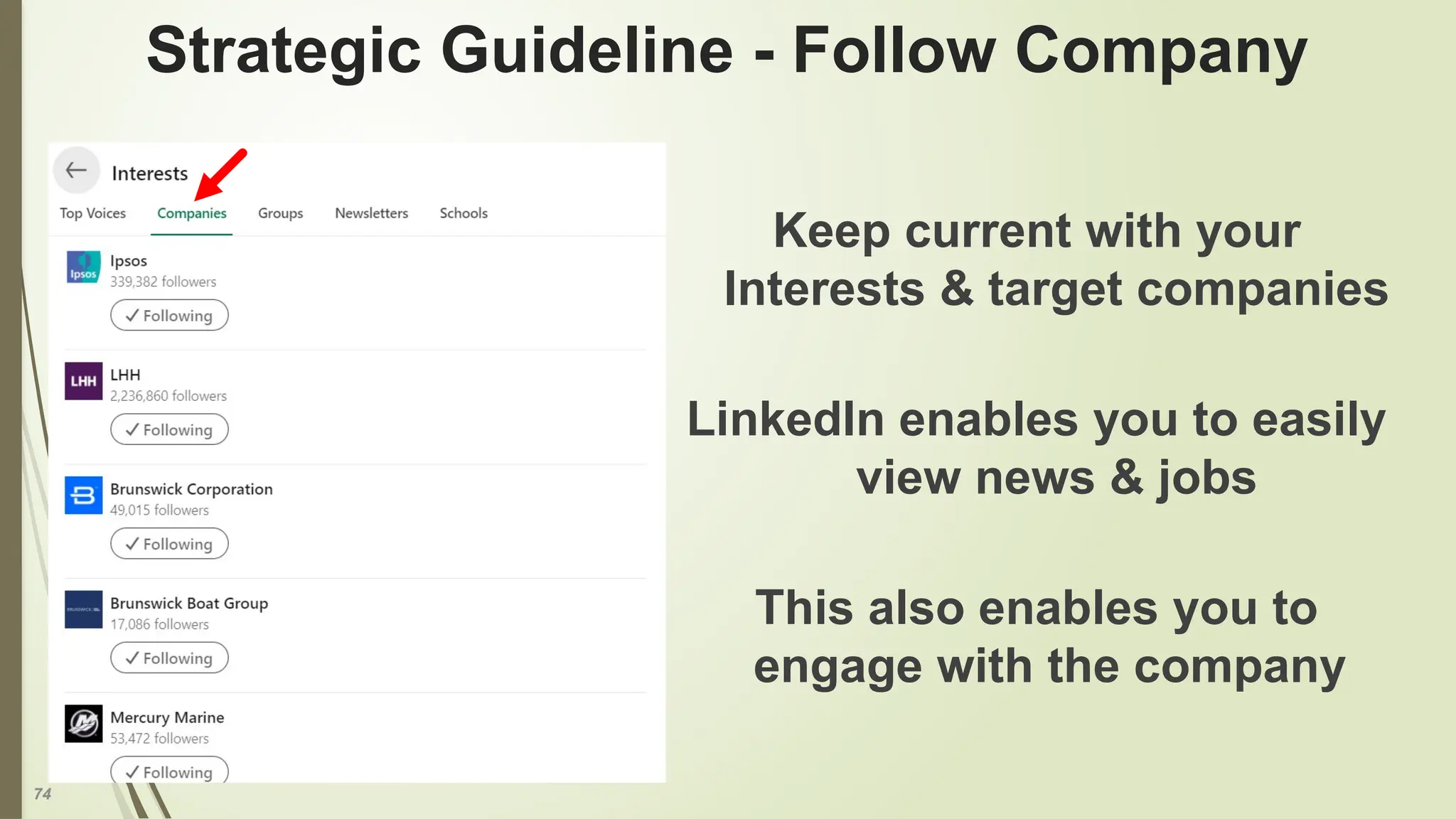 74
Strategic Guideline - Follow Company
Keep current with your
Interests & target companies
LinkedIn enables you to easily
view news & jobs
This also enables you to
engage with the company
 