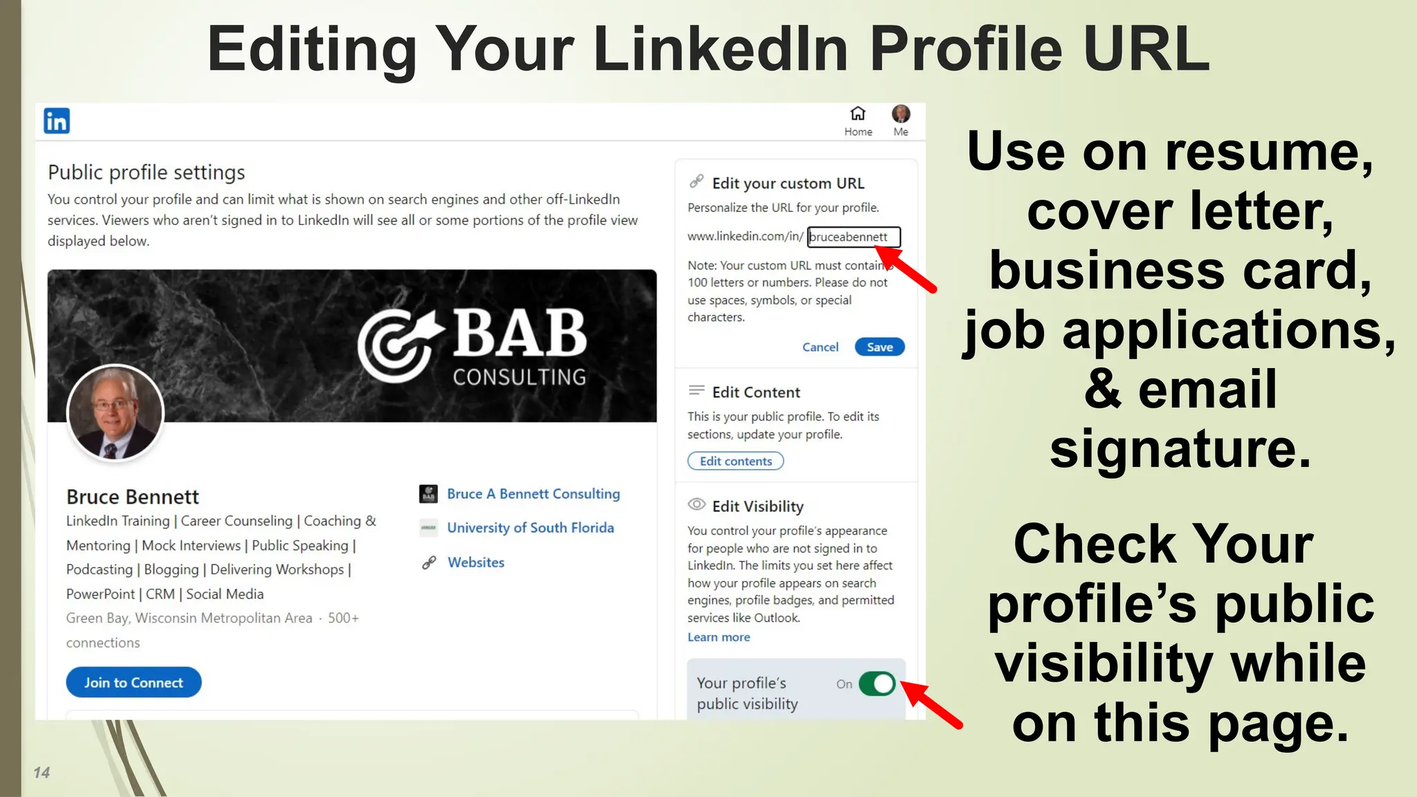 14
Editing Your LinkedIn Profile URL
Use on resume,
cover letter,
business card,
job applications,
& email
signature.
Check Your
profile’s public
visibility while
on this page.
 