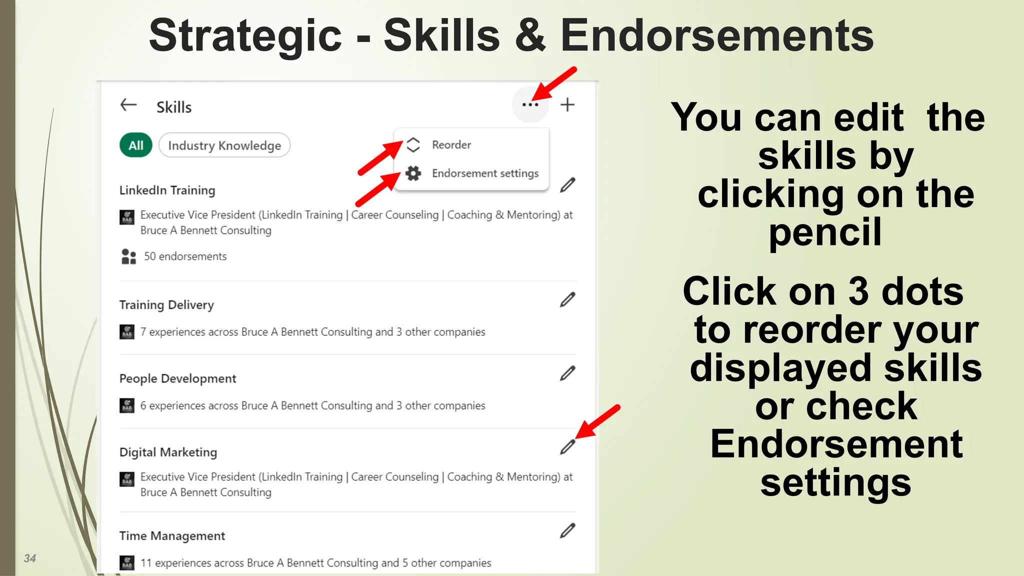 34
Strategic - Skills & Endorsements
You can edit the
skills by
clicking on the
pencil
Click on 3 dots
to reorder your
displayed skills
or check
Endorsement
settings
 