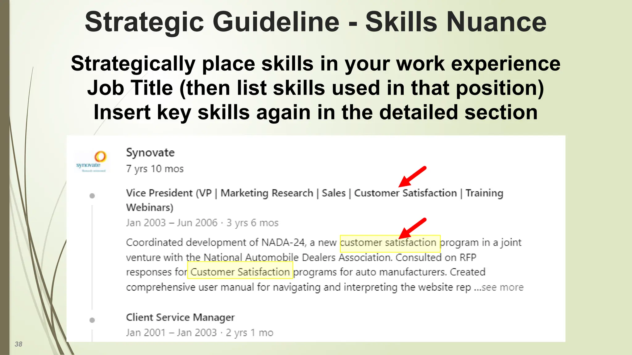 38
Strategic Guideline - Skills Nuance
Strategically place skills in your work experience
Job Title (then list skills used in that position)
Insert key skills again in the detailed section
 