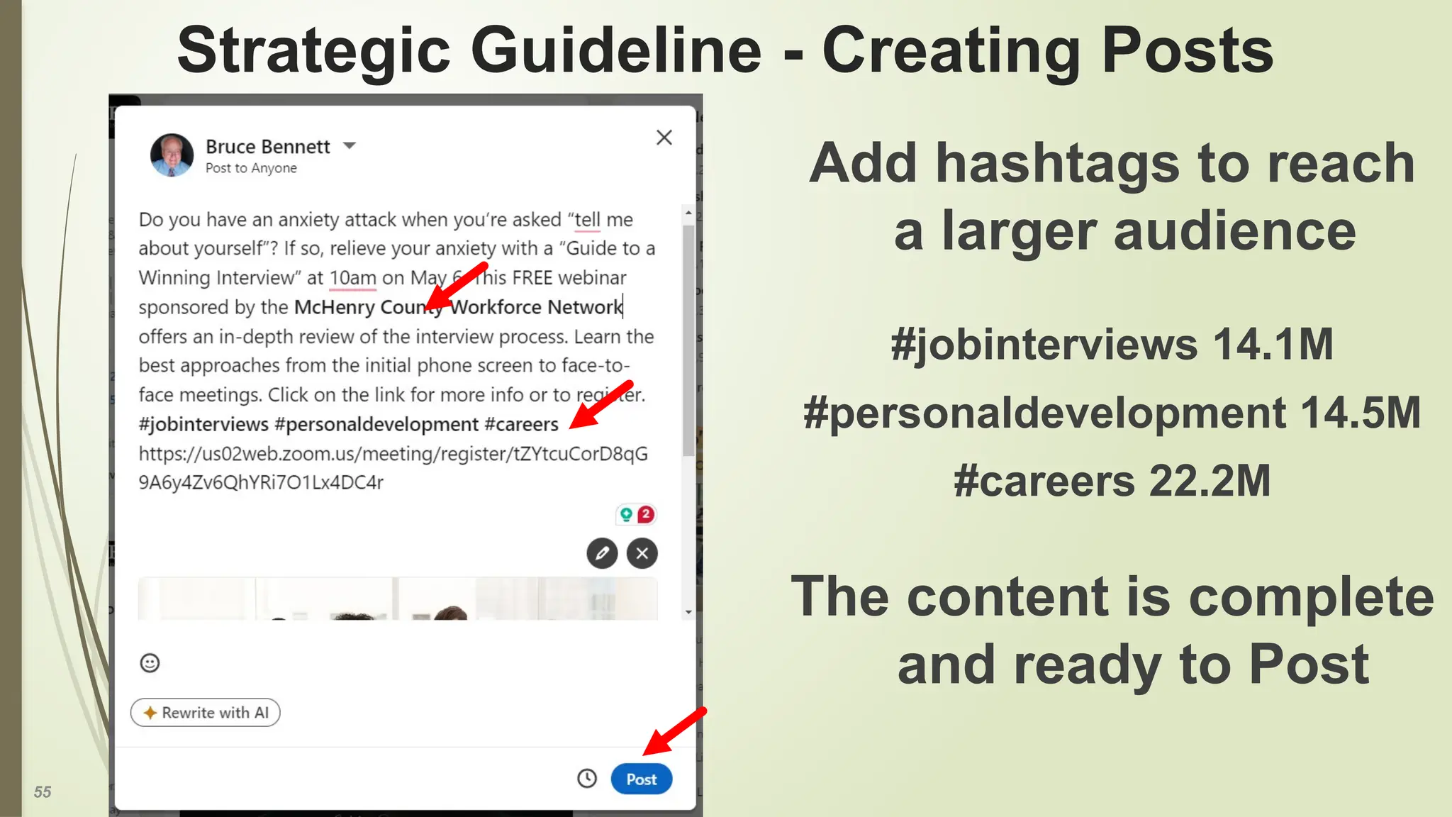 55
Strategic Guideline - Creating Posts
Add hashtags to reach
a larger audience
#jobinterviews 14.1M
#personaldevelopment 14.5M
#careers 22.2M
The content is complete
and ready to Post
 