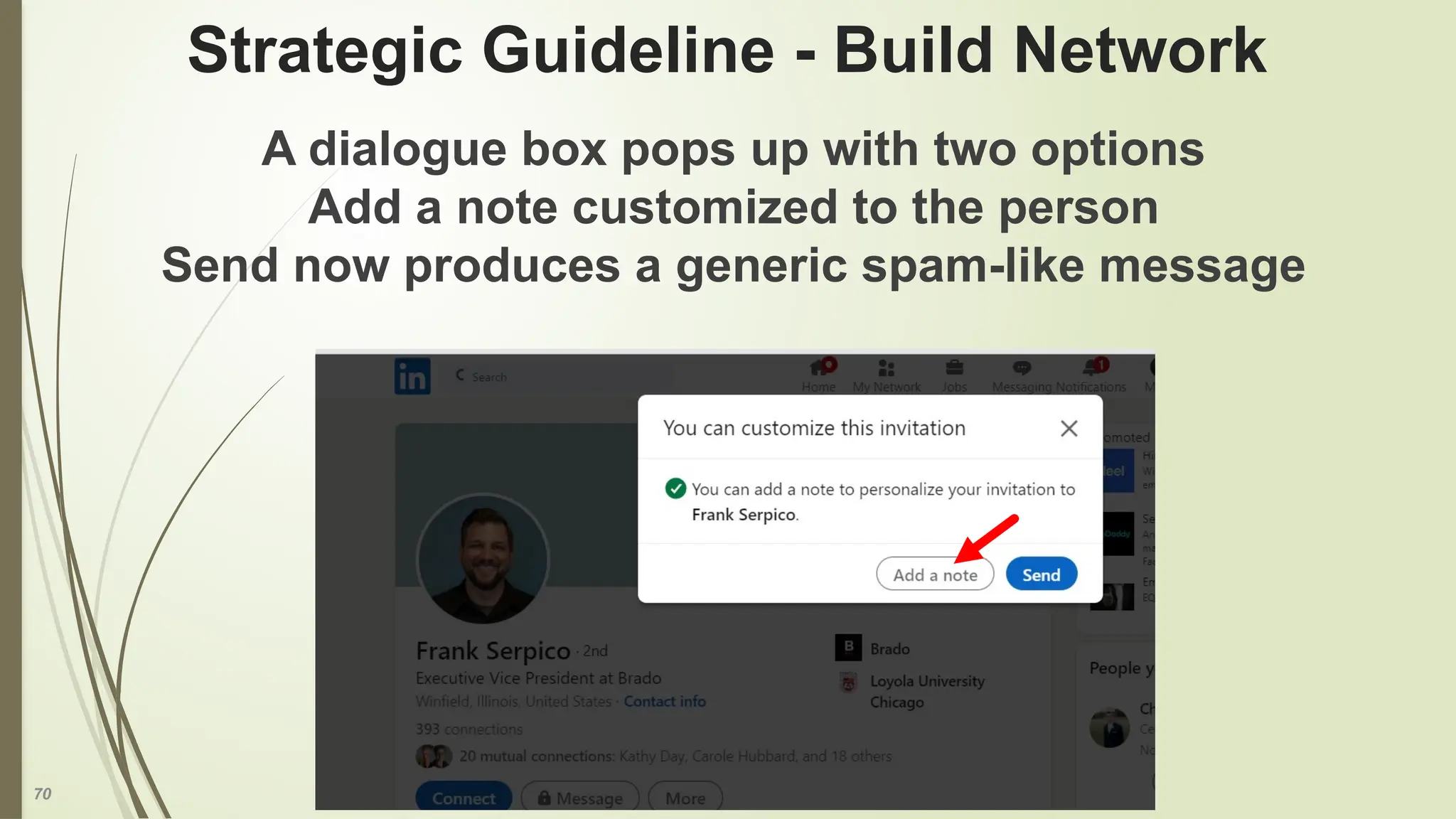 70
Strategic Guideline - Build Network
A dialogue box pops up with two options
Add a note customized to the person
Send now produces a generic spam-like message
 
