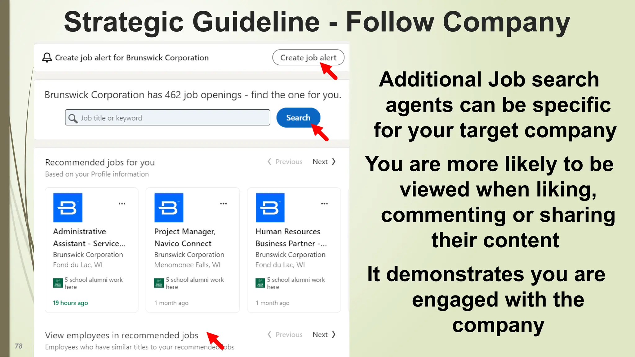 78
Strategic Guideline - Follow Company
Additional Job search
agents can be specific
for your target company
You are more likely to be
viewed when liking,
commenting or sharing
their content
It demonstrates you are
engaged with the
company
 