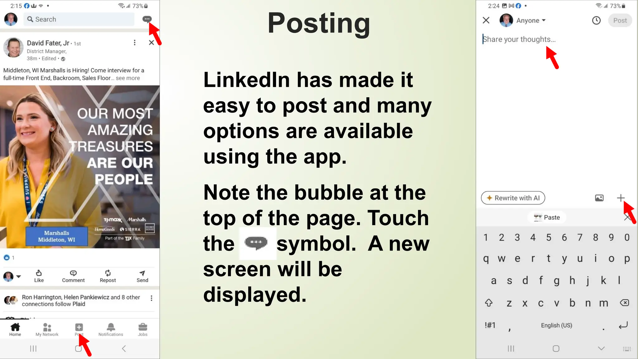 96
Posting
LinkedIn has made it
easy to post and many
options are available
using the app.
Note the bubble at the
top of the page. Touch
the symbol. A new
screen will be
displayed.
 