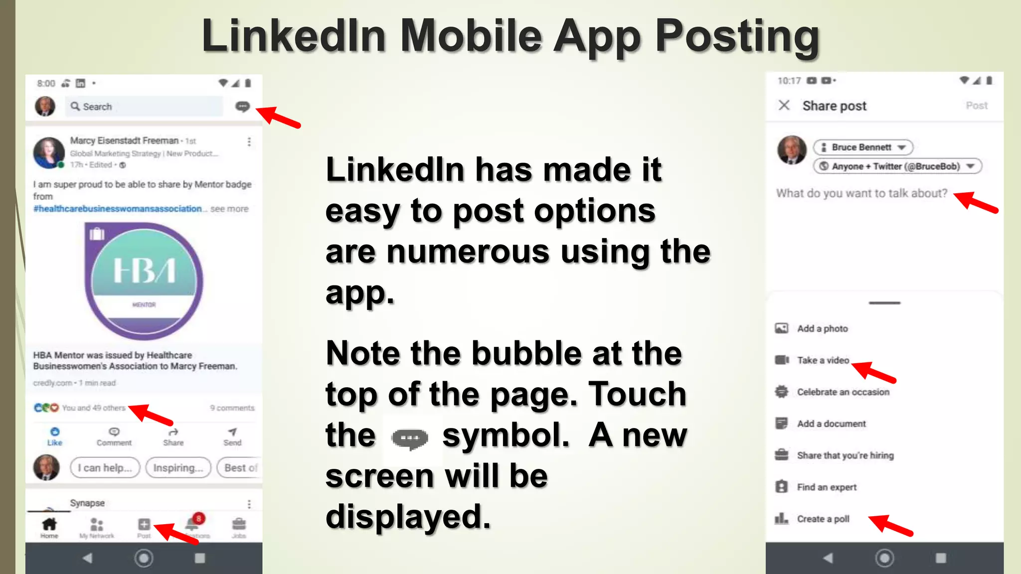 102
LinkedIn Mobile App Posting
LinkedIn has made it
easy to post options
are numerous using the
app.
Note the bubble at the
top of the page. Touch
the symbol. A new
screen will be
displayed.
 