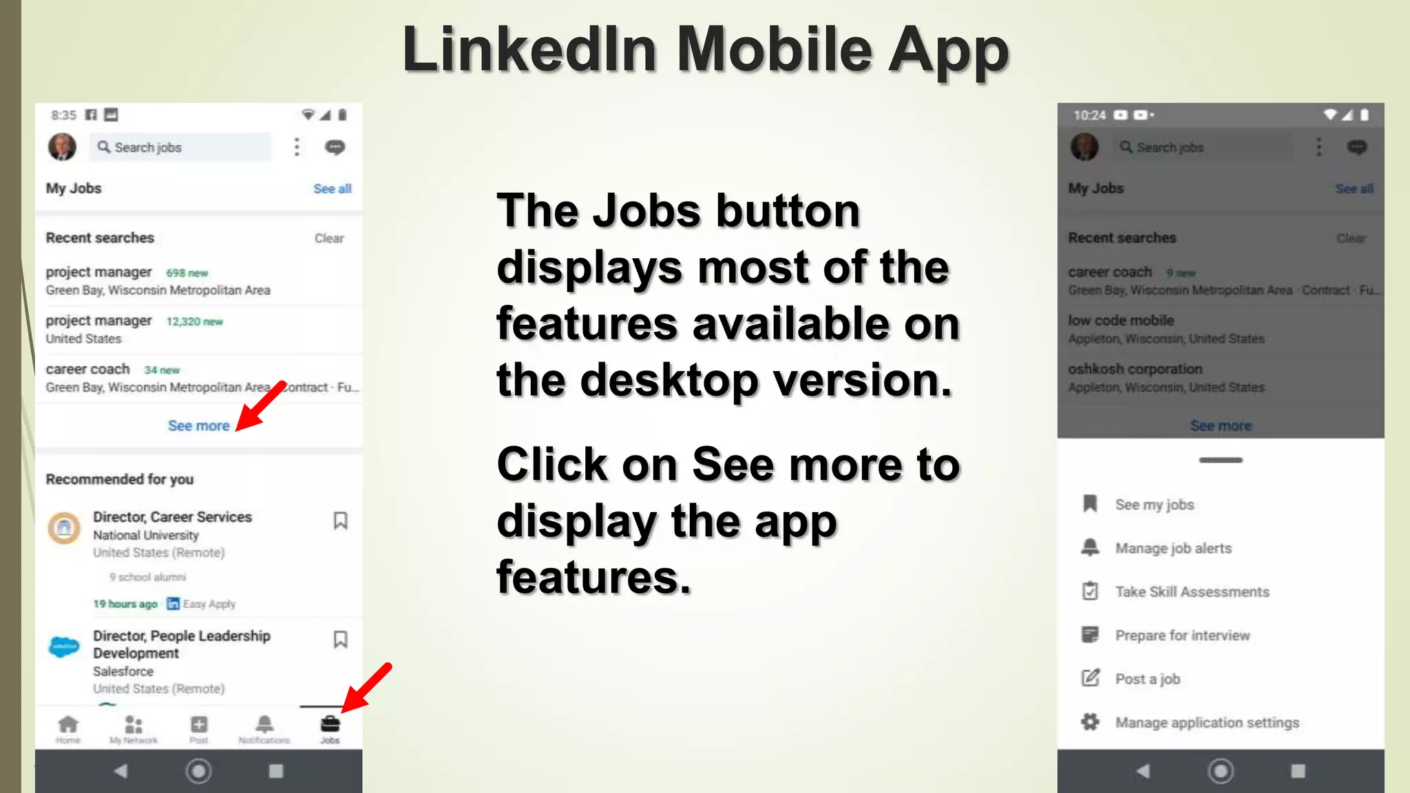 106
LinkedIn Mobile App
The Jobs button
displays most of the
features available on
the desktop version.
Click on See more to
display the app
features.
 