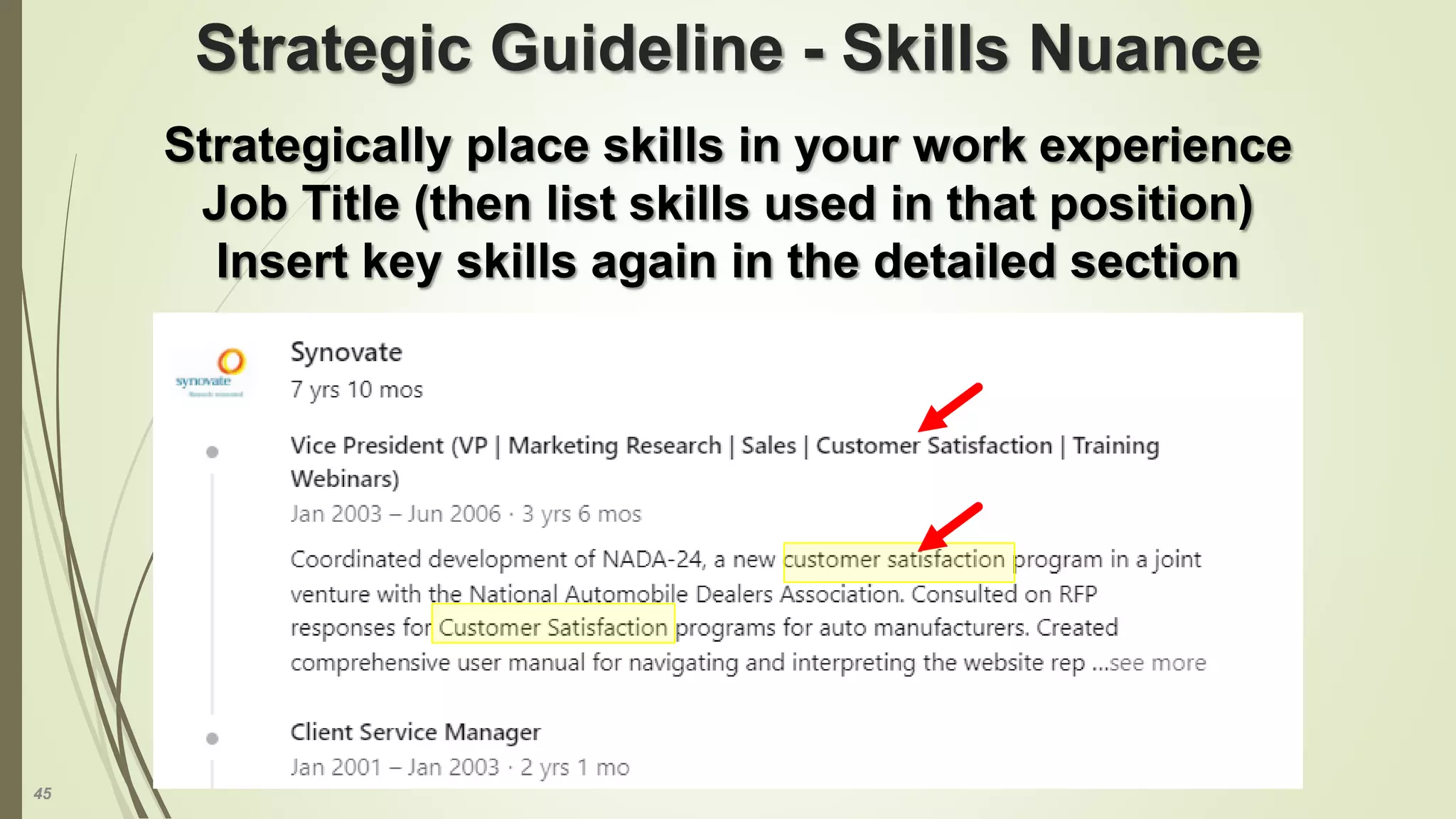 45
Strategic Guideline - Skills Nuance
Strategically place skills in your work experience
Job Title (then list skills used in that position)
Insert key skills again in the detailed section
 