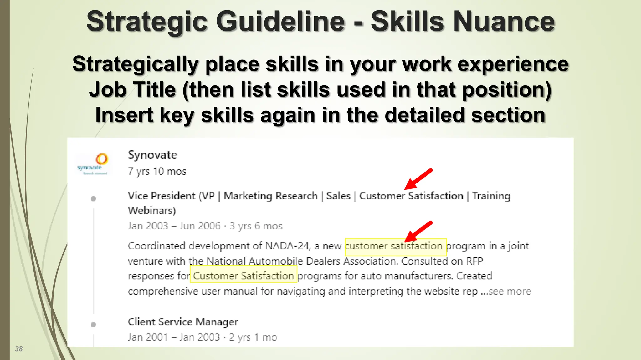 38
Strategic Guideline - Skills Nuance
Strategically place skills in your work experience
Job Title (then list skills used in that position)
Insert key skills again in the detailed section
 