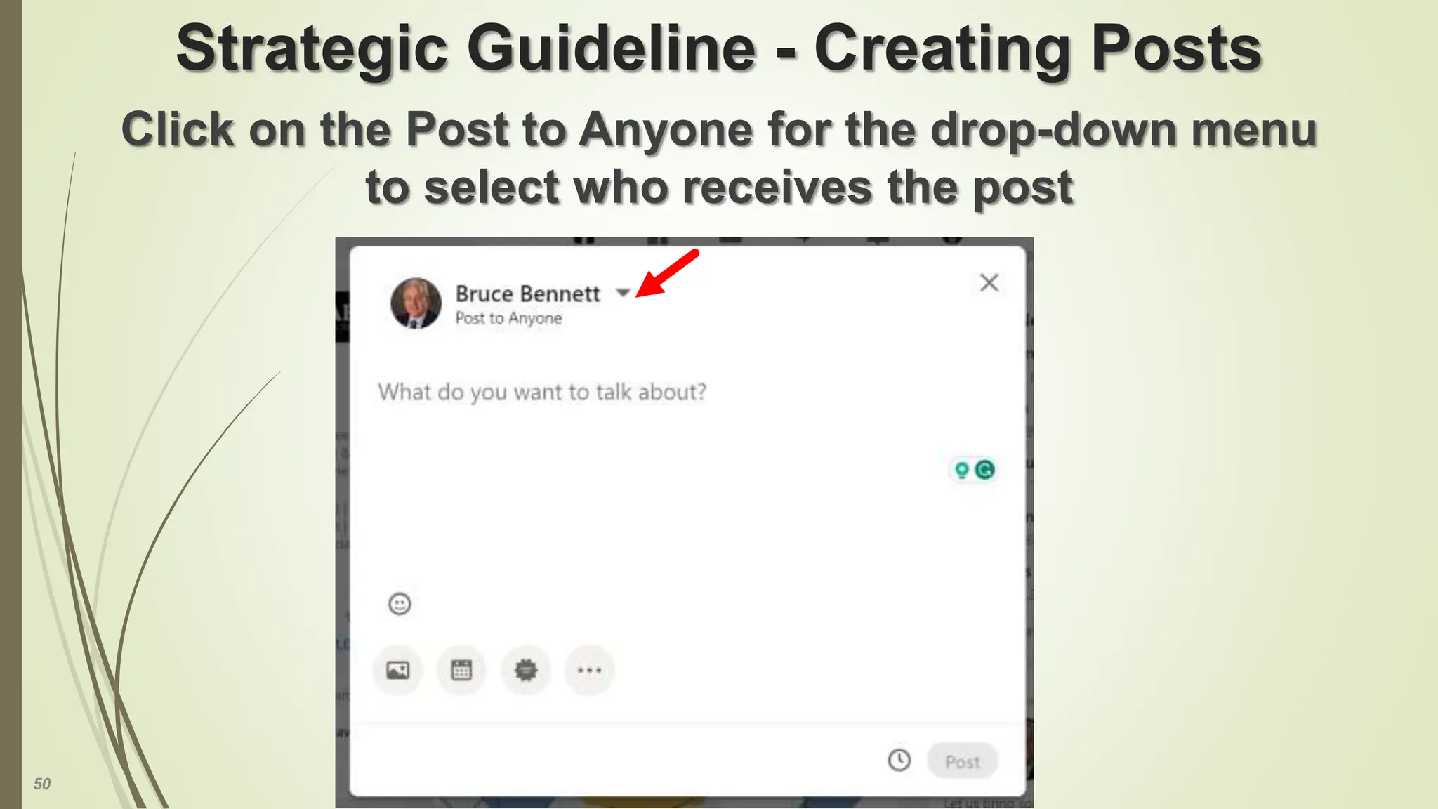 50
Strategic Guideline - Creating Posts
Click on the Post to Anyone for the drop-down menu
to select who receives the post
 