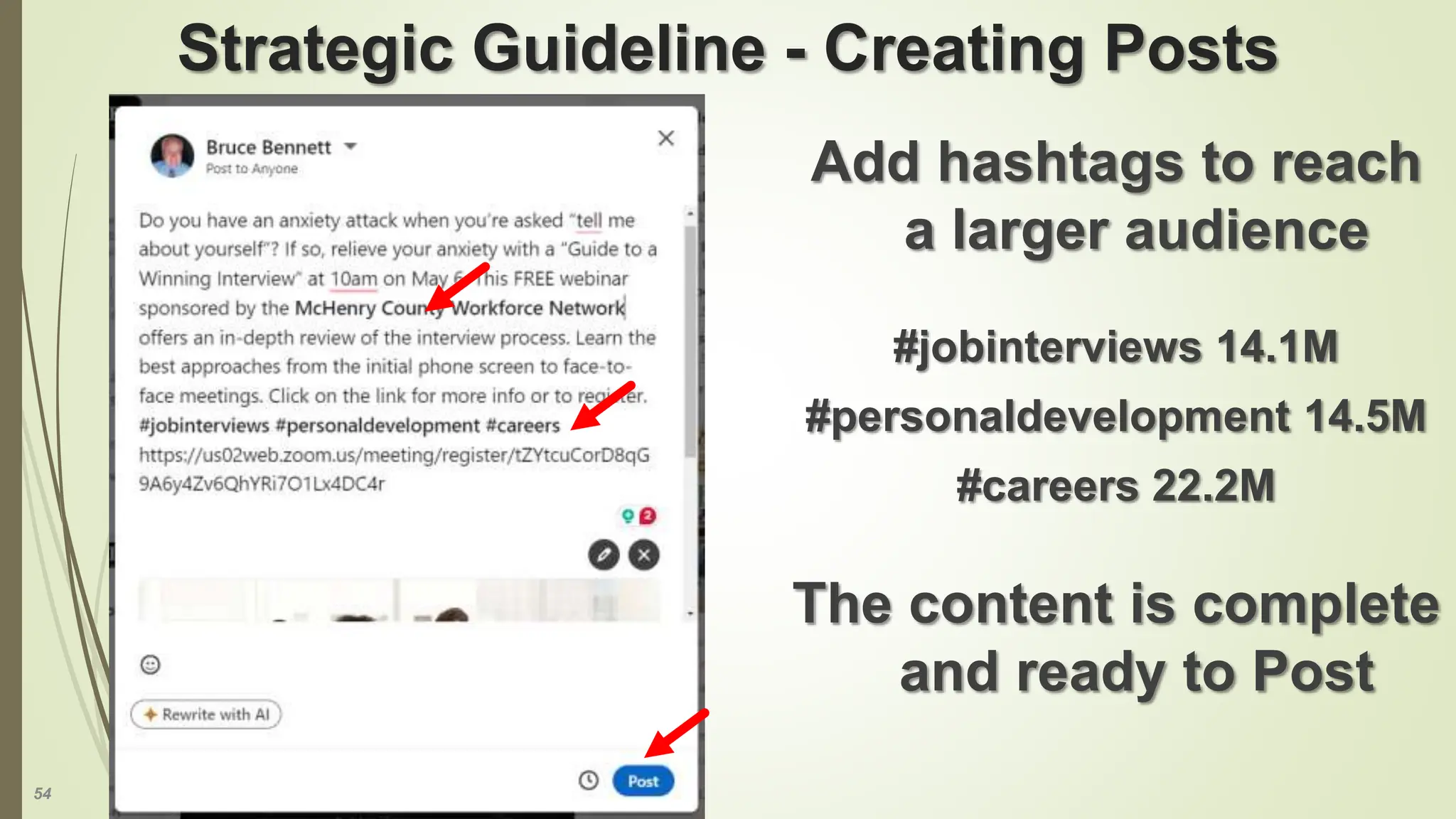 54
Strategic Guideline - Creating Posts
Add hashtags to reach
a larger audience
#jobinterviews 14.1M
#personaldevelopment 14.5M
#careers 22.2M
The content is complete
and ready to Post
 