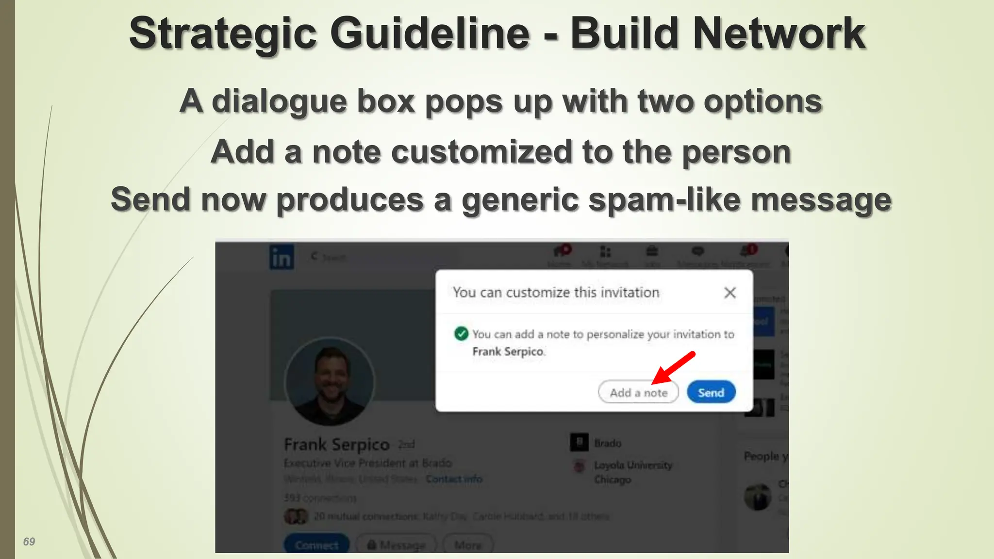 69
Strategic Guideline - Build Network
A dialogue box pops up with two options
Add a note customized to the person
Send now produces a generic spam-like message
 