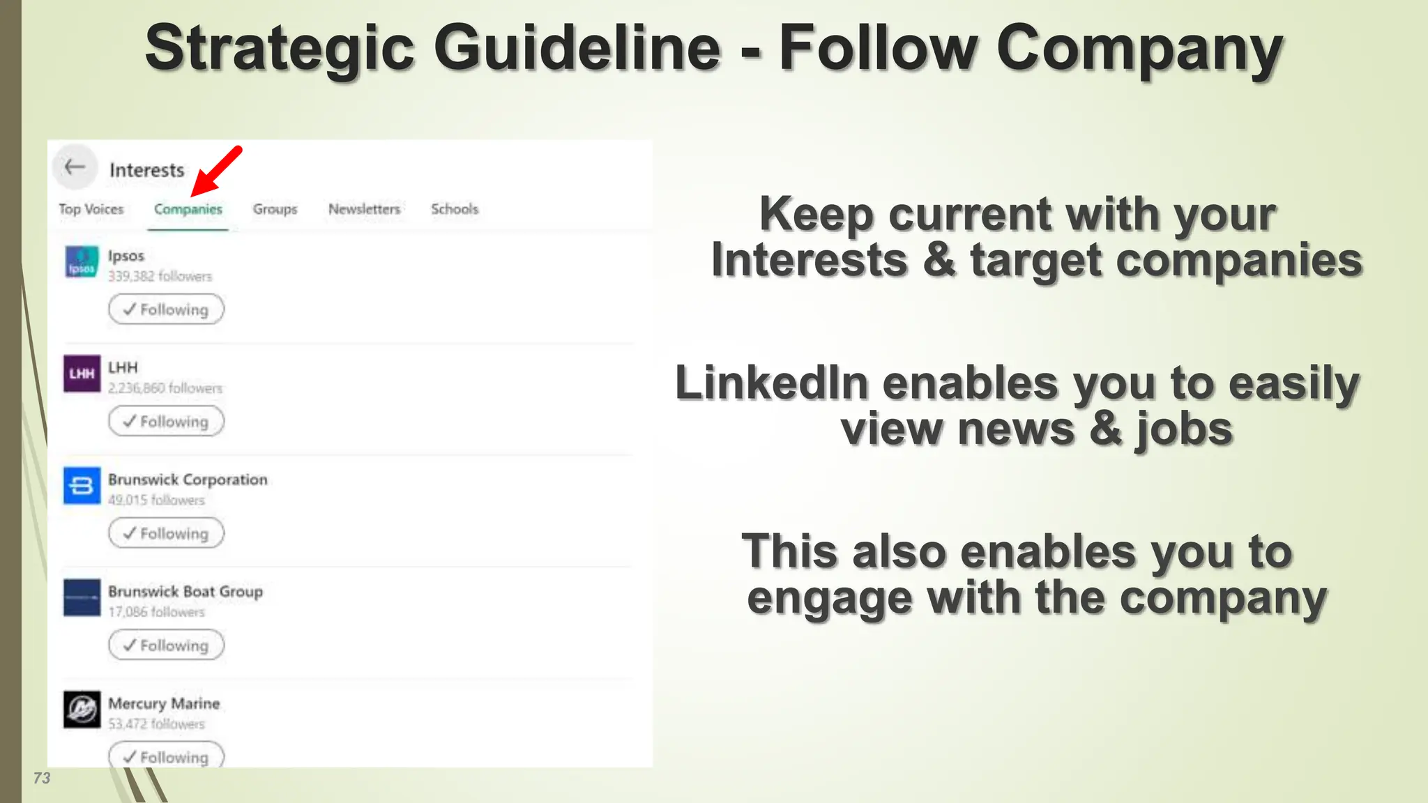 73
Strategic Guideline - Follow Company
Keep current with your
Interests & target companies
LinkedIn enables you to easily
view news & jobs
This also enables you to
engage with the company
 