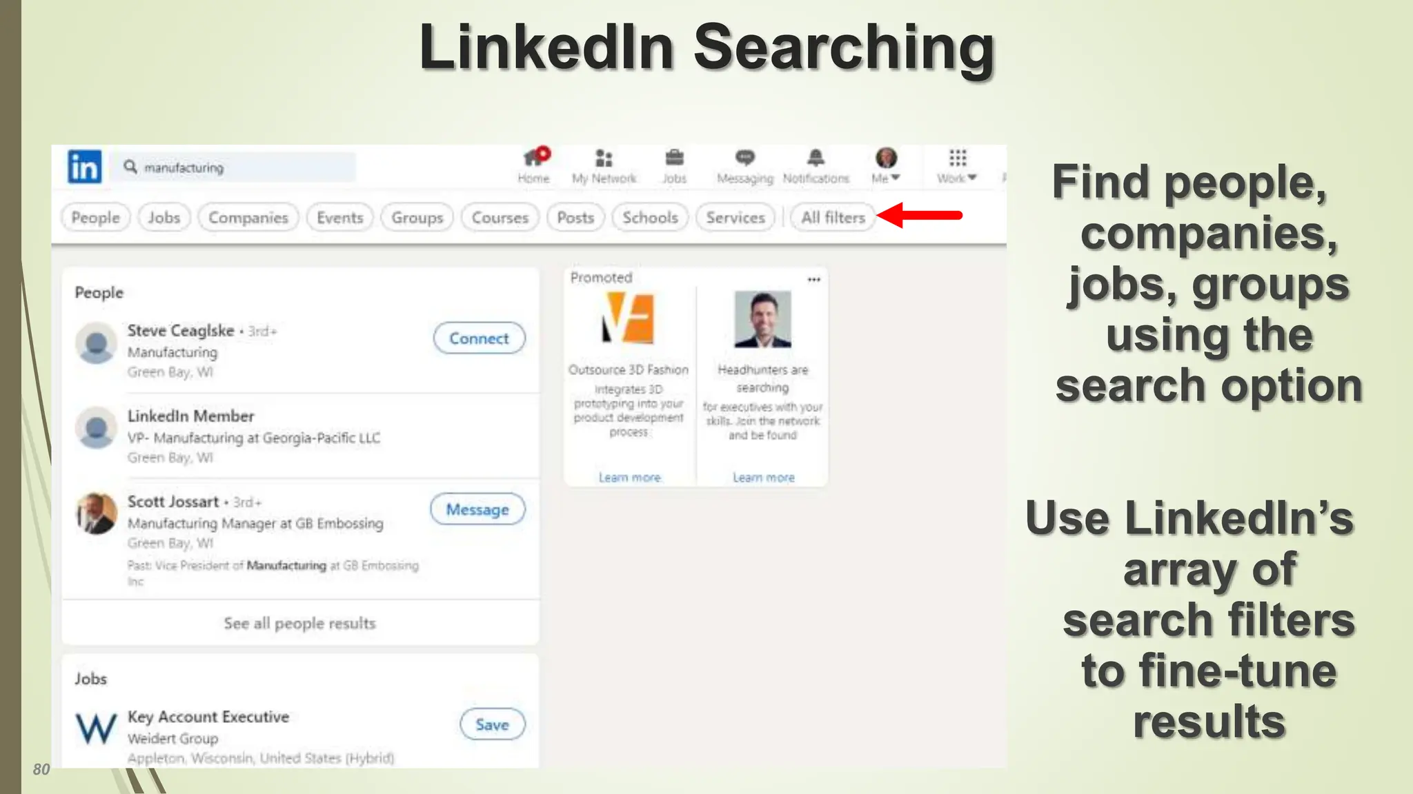 80
LinkedIn Searching
Find people,
companies,
jobs, groups
using the
search option
Use LinkedIn’s
array of
search filters
to fine-tune
results
 